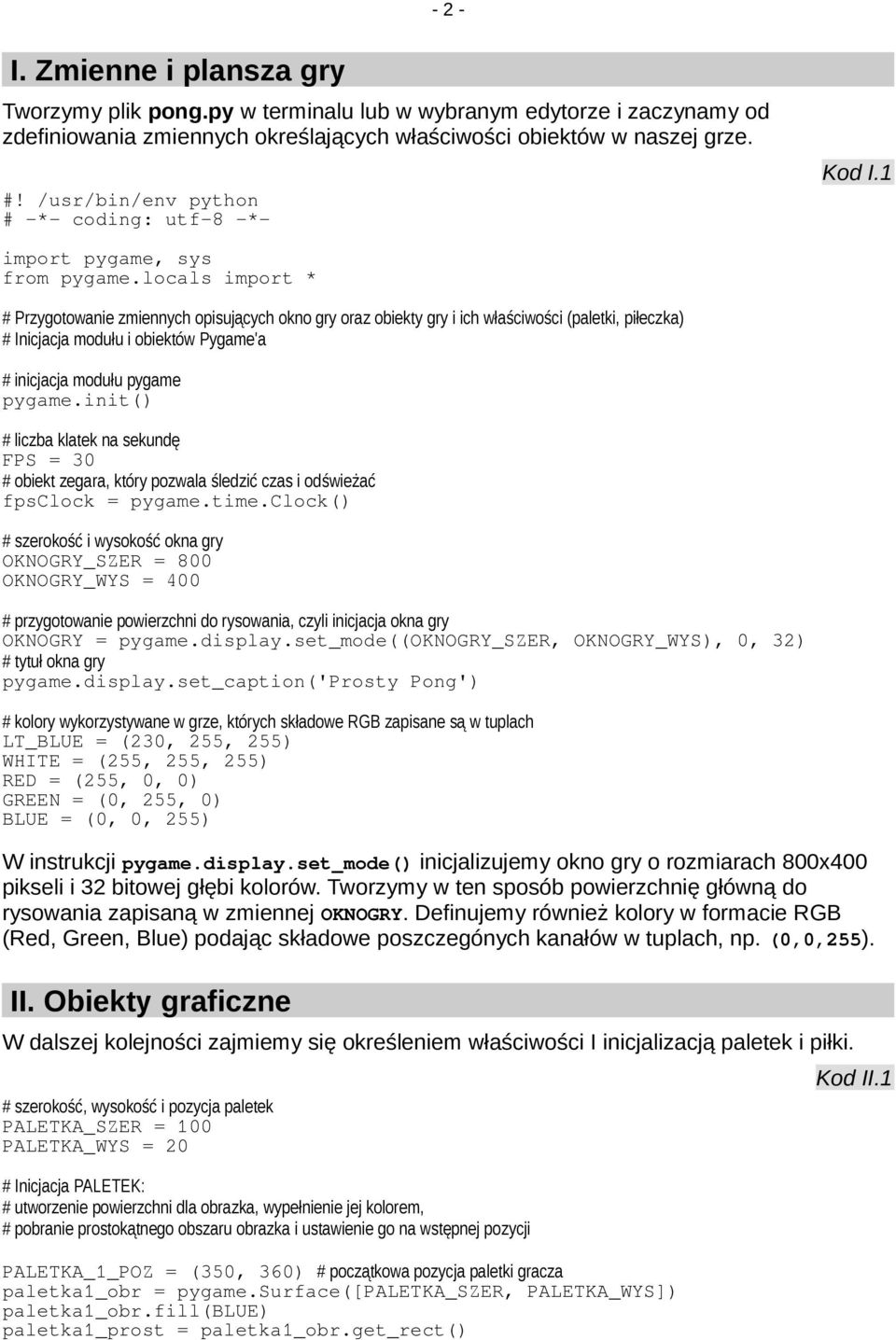 locals import * # Przygotowanie zmiennych opisujących okno gry oraz obiekty gry i ich właściwości (paletki, piłeczka) # Inicjacja modułu i obiektów Pygame'a # inicjacja modułu pygame pygame.