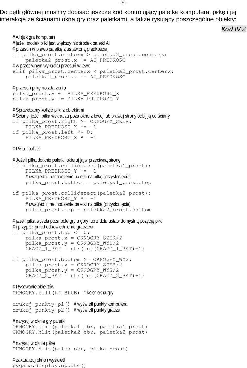 x += AI_PREDKOSC # w przeciwnym wypadku przesuń w lewo elif pilka_prost.centerx < paletka2_prost.centerx: paletka2_prost.x -= AI_PREDKOSC # przesuń piłkę po zdarzeniu pilka_prost.