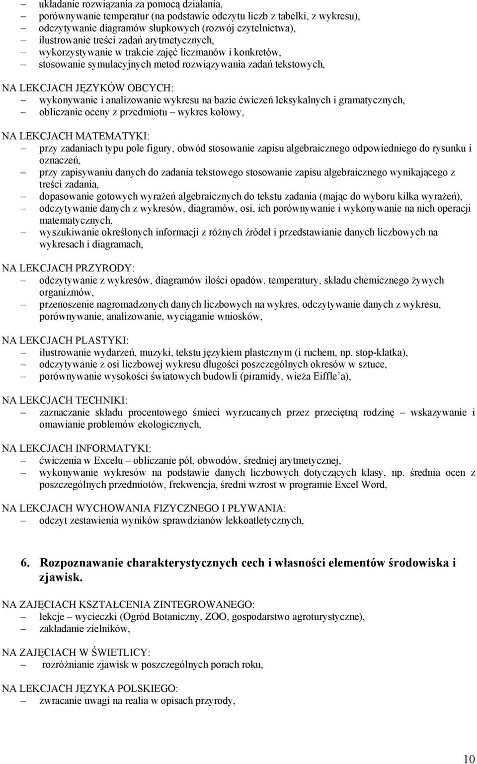 leksykalnych i gramatycznych, obliczanie oceny z przedmiotu wykres kołowy, przy zadaniach typu pole figury, obwód stosowanie zapisu algebraicznego odpowiedniego do rysunku i oznaczeń, przy