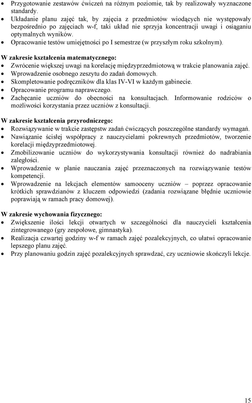 Opracowanie testów umiejętności po I semestrze (w przyszłym roku szkolnym). W zakresie kształcenia matematycznego: Zwrócenie większej uwagi na korelację międzyprzedmiotową w trakcie planowania zajęć.