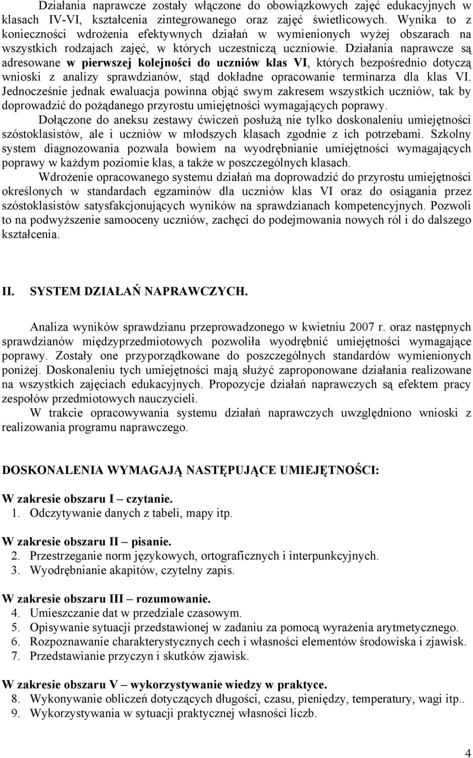 Działania naprawcze są adresowane w pierwszej kolejności do uczniów klas VI, których bezpośrednio dotyczą wnioski z analizy sprawdzianów, stąd dokładne opracowanie terminarza dla klas VI.