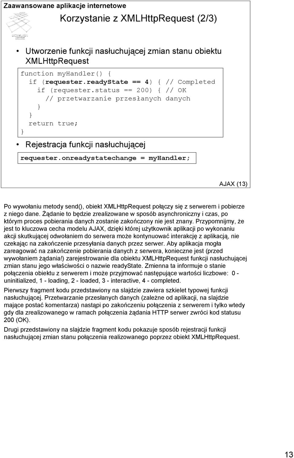 onreadystatechange = myhandler; AJAX (13) Po wywołaniu metody send(), obiekt XMLHttpRequest połączy się z serwerem i pobierze z niego dane.