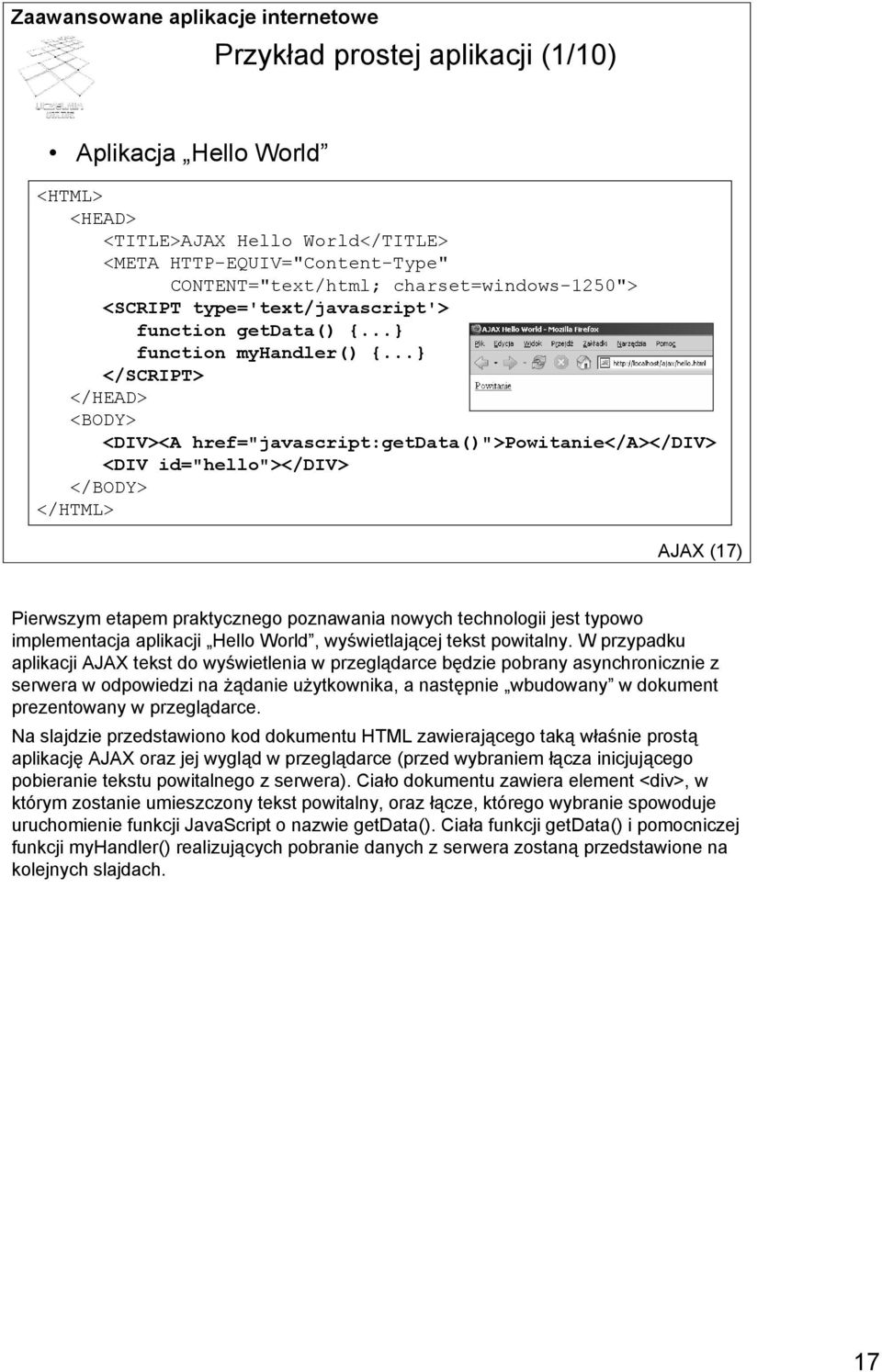 ..} </SCRIPT> </HEAD> <BODY> <DIV><A href="javascript:getdata()">powitanie</a></div> <DIV id="hello"></div> </BODY> </HTML> AJAX (17) Pierwszym etapem praktycznego poznawania nowych technologii jest
