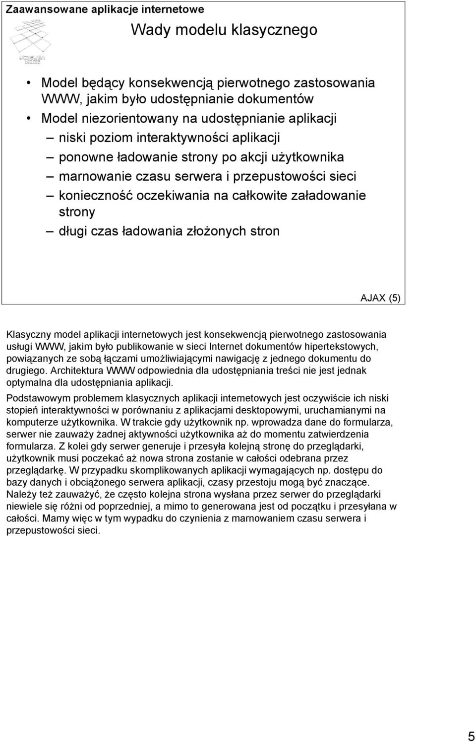 AJAX (5) Klasyczny model aplikacji internetowych jest konsekwencją pierwotnego zastosowania usługi WWW, jakim było publikowanie w sieci Internet dokumentów hipertekstowych, powiązanych ze sobą