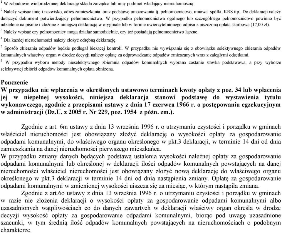 W przypadku pełnomocnictwa ogólnego lub szczególnego pełnomocnictwo powinno być udzielone na piśmie i złożone z niniejszą deklaracją w oryginale lub w formie uwierzytelnionego odpisu z uiszczoną