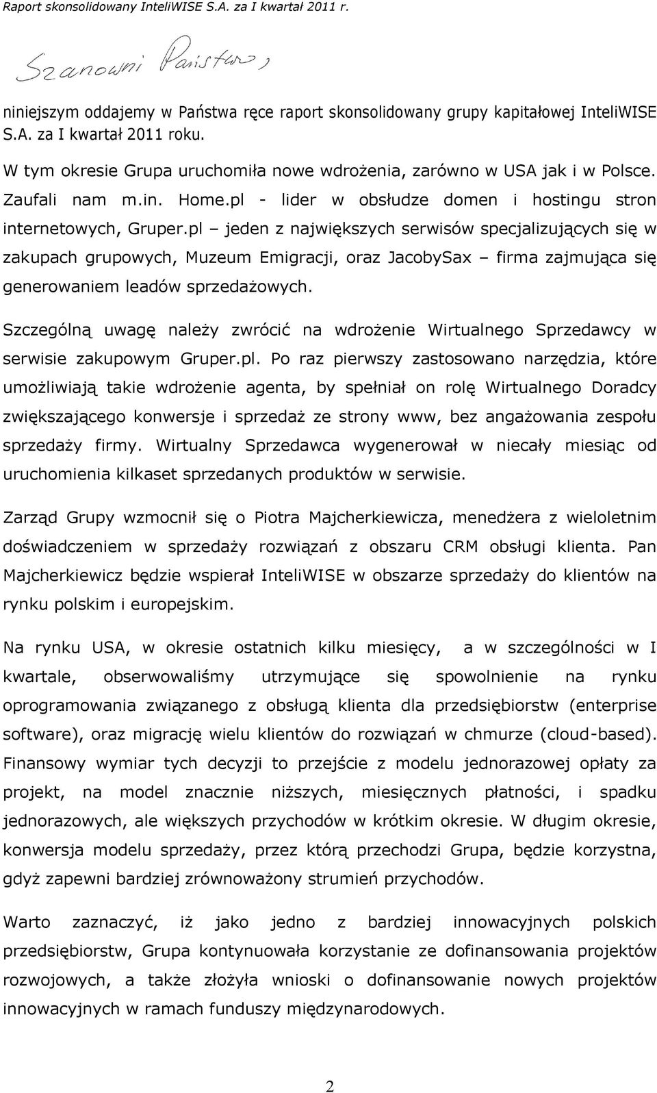 pl jeden z największych serwisów specjalizujących się w zakupach grupowych, Muzeum Emigracji, oraz JacobySax firma zajmująca się generowaniem leadów sprzedażowych.