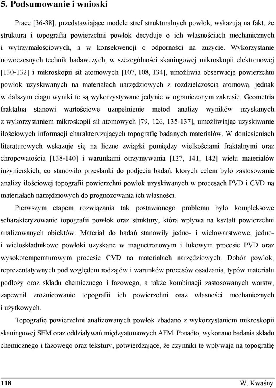 Wykorzystanie nowoczesnych technik badawczych, w szczególno ci skaningowej mikroskopii elektronowej [130-132] i mikroskopii sił atomowych [107, 108, 134], umo liwia obserwacj powierzchni powłok