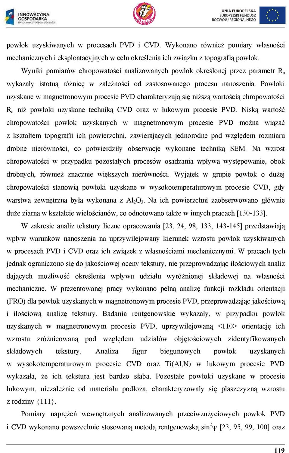 Powłoki uzyskane w magnetronowym procesie PVD charakteryzuj si ni sz warto ci chropowato ci R a ni powłoki uzyskane technik CVD oraz w łukowym procesie PVD.