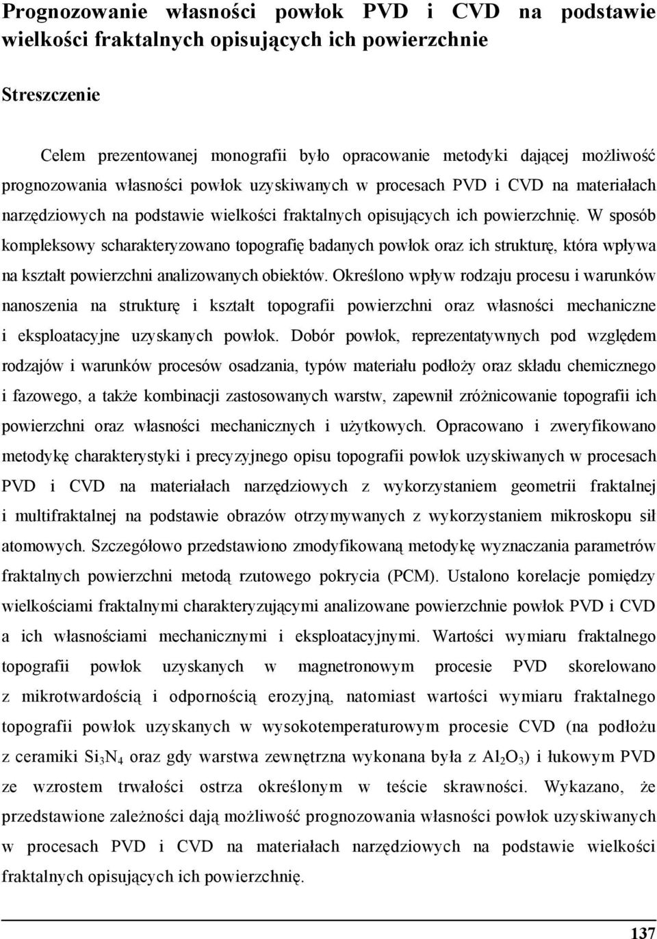 W sposób kompleksowy scharakteryzowano topografi badanych powłok oraz ich struktur, która wpływa na kształt powierzchni analizowanych obiektów.