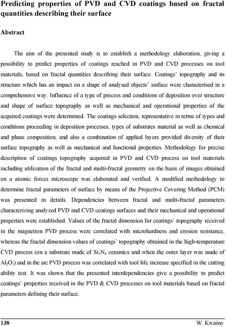 Coatings topography and its structure which has an impact on a shape of analysed objects surface were characterised in a comprehensive way.