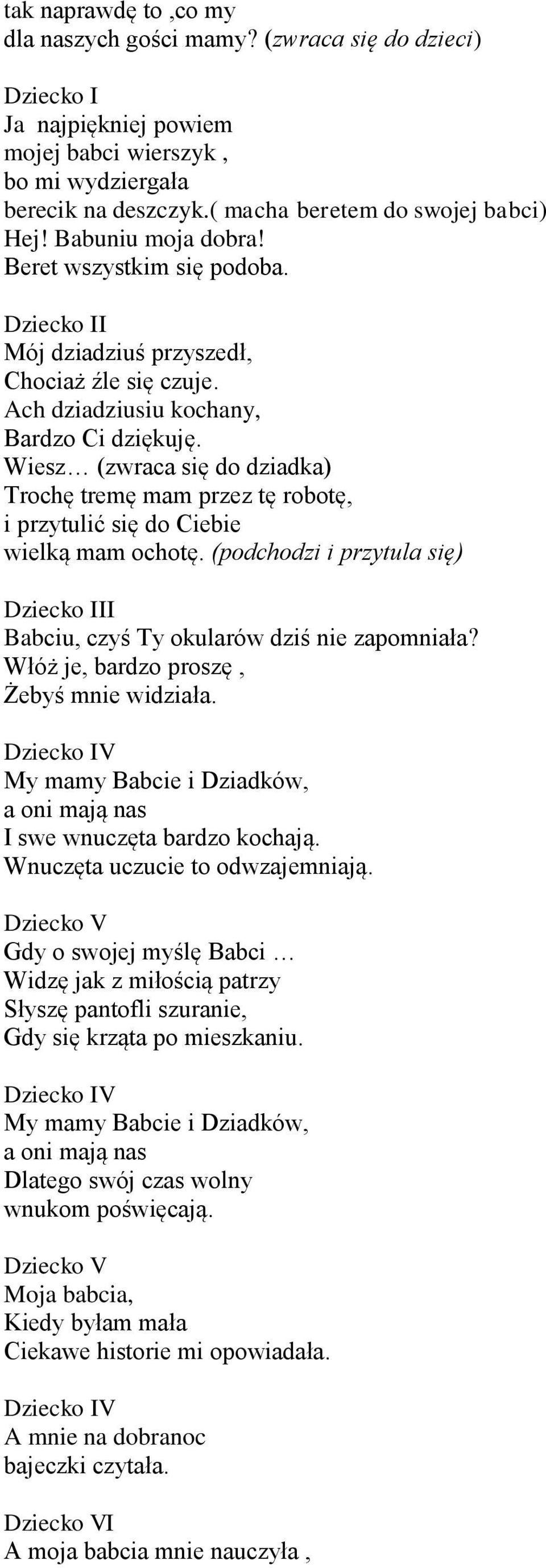 Wiesz (zwraca się do dziadka) Trochę tremę mam przez tę robotę, i przytulić się do Ciebie wielką mam ochotę. (podchodzi i przytula się) Dziecko III Babciu, czyś Ty okularów dziś nie zapomniała?