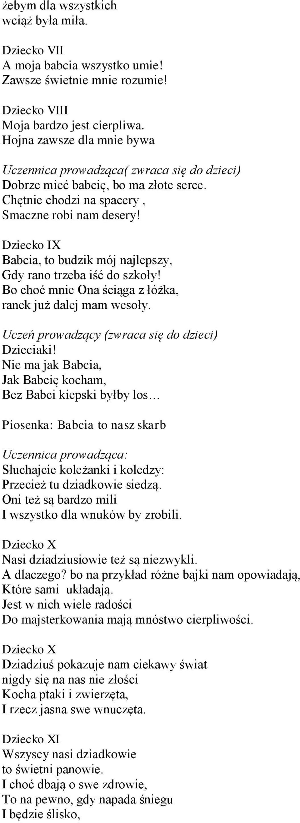 Dziecko IX Babcia, to budzik mój najlepszy, Gdy rano trzeba iść do szkoły! Bo choć mnie Ona ściąga z łóżka, ranek już dalej mam wesoły. (zwraca się do dzieci) Dzieciaki!