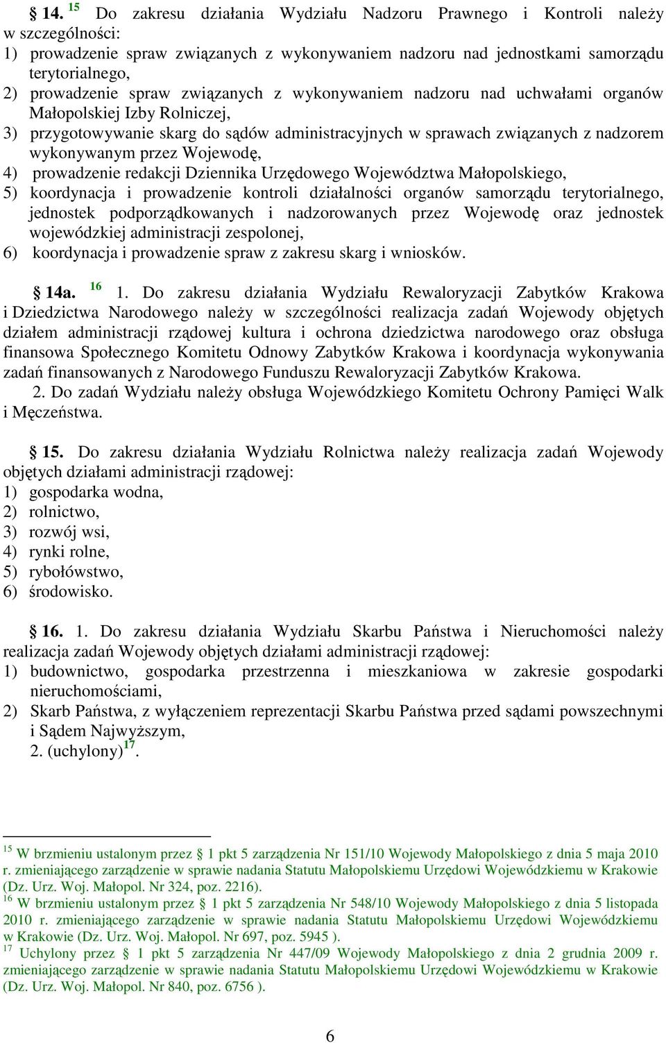 przez Wojewodę, 4) prowadzenie redakcji Dziennika Urzędowego Województwa Małopolskiego, 5) koordynacja i prowadzenie kontroli działalności organów samorządu terytorialnego, jednostek