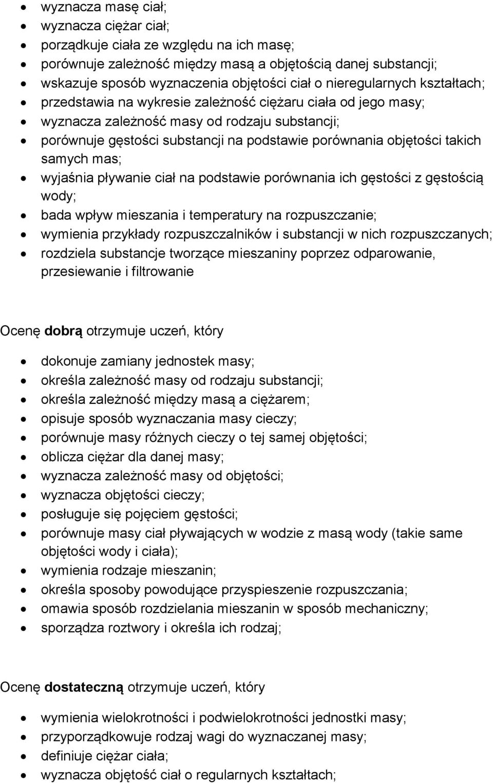 takich samych mas; wyjaśnia pływanie ciał na podstawie porównania ich gęstości z gęstością wody; bada wpływ mieszania i temperatury na rozpuszczanie; wymienia przykłady rozpuszczalników i substancji