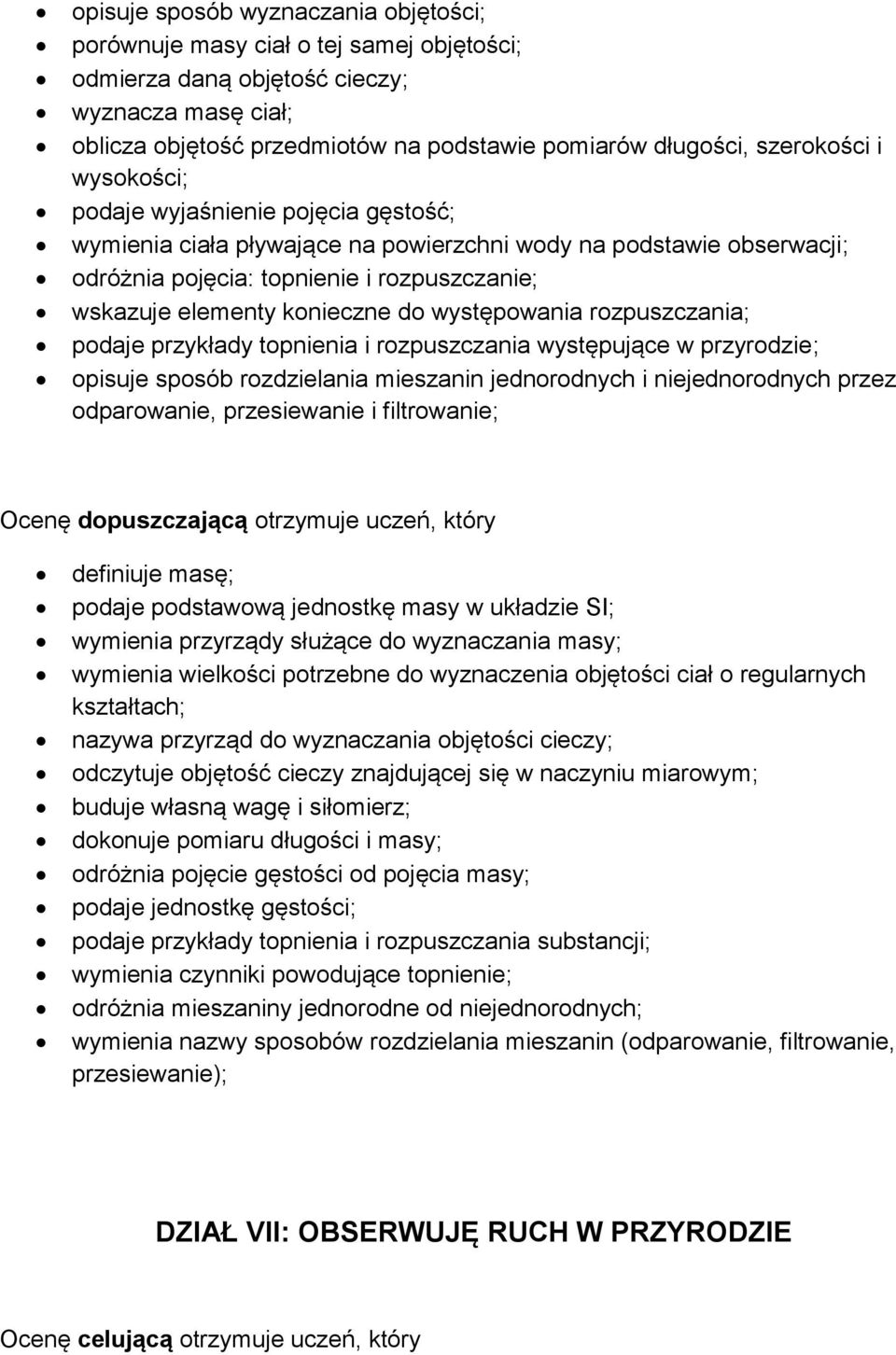 konieczne do występowania rozpuszczania; podaje przykłady topnienia i rozpuszczania występujące w przyrodzie; opisuje sposób rozdzielania mieszanin jednorodnych i niejednorodnych przez odparowanie,