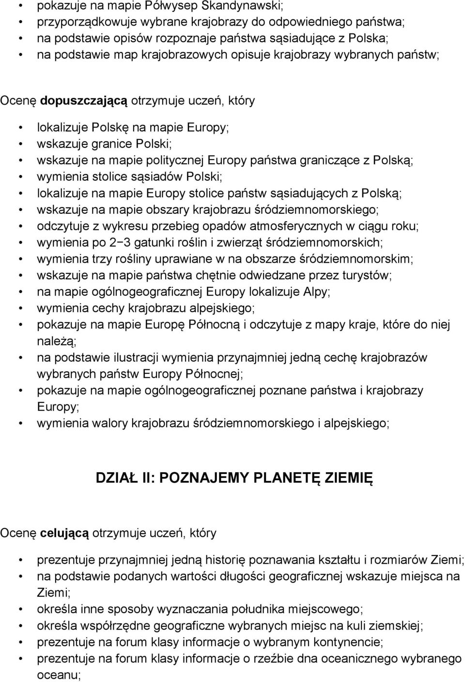 Polską; wymienia stolice sąsiadów Polski; lokalizuje na mapie Europy stolice państw sąsiadujących z Polską; wskazuje na mapie obszary krajobrazu śródziemnomorskiego; odczytuje z wykresu przebieg