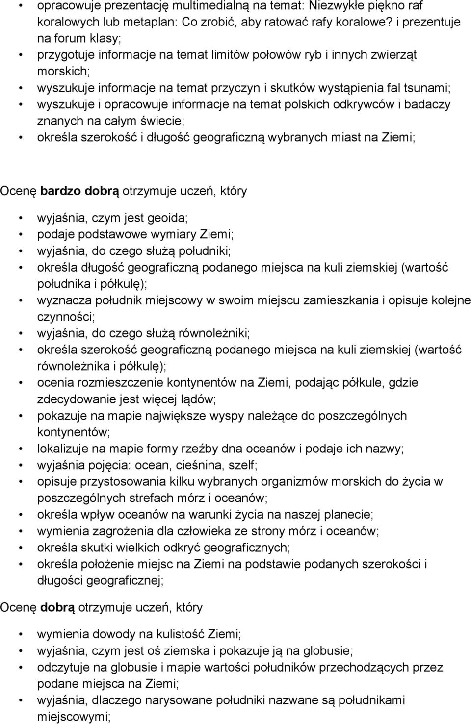 opracowuje informacje na temat polskich odkrywców i badaczy znanych na całym świecie; określa szerokość i długość geograficzną wybranych miast na Ziemi; Ocenę bardzo dobrą otrzymuje uczeń, który