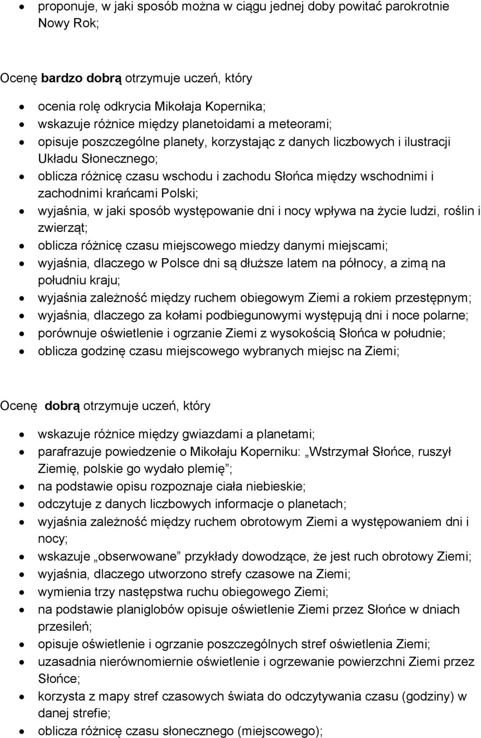 krańcami Polski; wyjaśnia, w jaki sposób występowanie dni i nocy wpływa na życie ludzi, roślin i zwierząt; oblicza różnicę czasu miejscowego miedzy danymi miejscami; wyjaśnia, dlaczego w Polsce dni