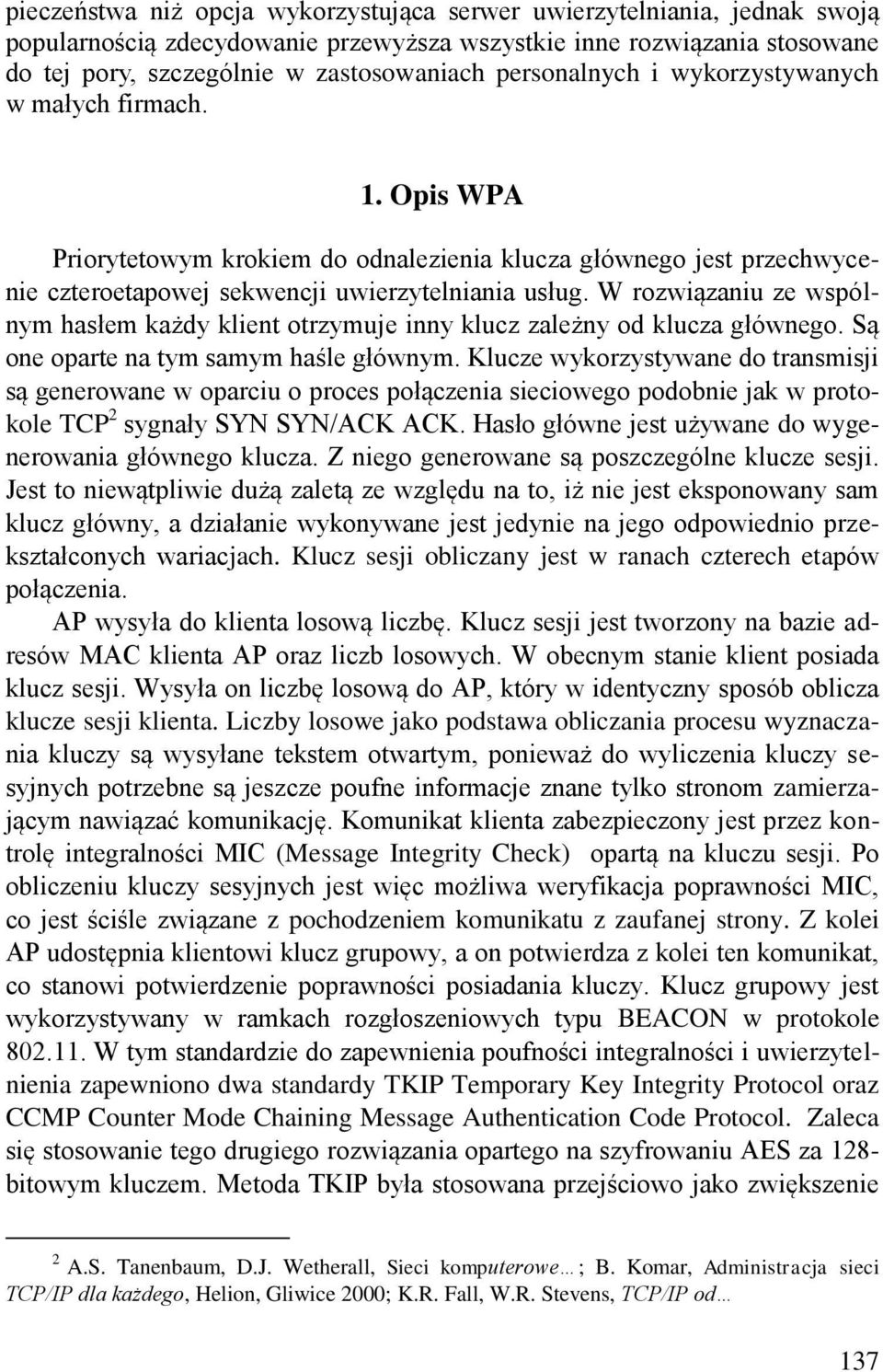 W rozwiązaniu ze wspólnym hasłem każdy klient otrzymuje inny klucz zależny od klucza głównego. Są one oparte na tym samym haśle głównym.