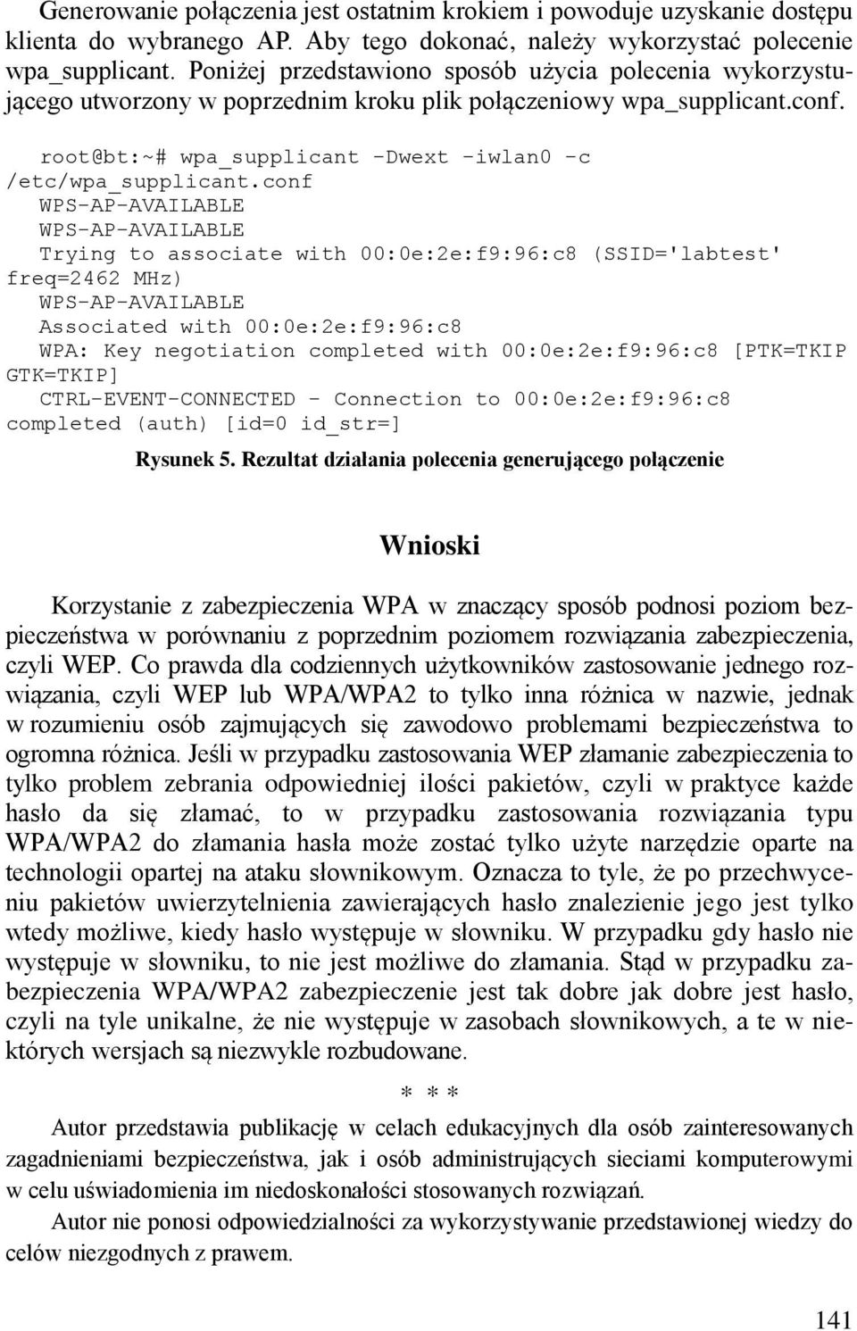 conf WPS-AP-AVAILABLE WPS-AP-AVAILABLE Trying to associate with 00:0e:2e:f9:96:c8 (SSID='labtest' freq=2462 MHz) WPS-AP-AVAILABLE Associated with 00:0e:2e:f9:96:c8 WPA: Key negotiation completed with