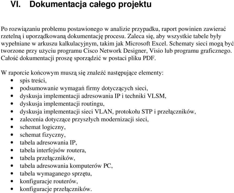 Schematy mogą być tworzone przy użyciu programu Cisco Network Designer, Visio lub programu graficznego. Całość dokumentacji proszę sporządzić w postaci pliku PDF.