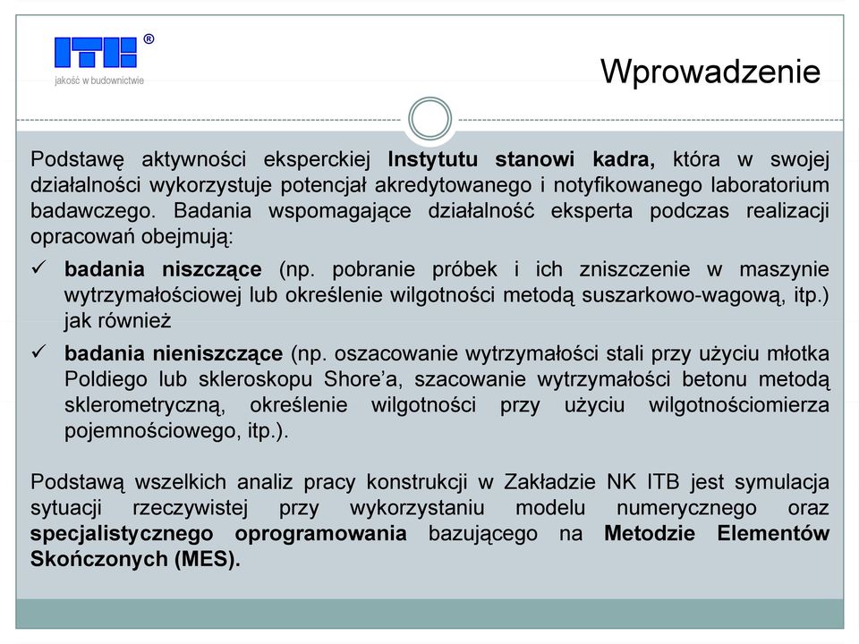 pobranie próbek i ich zniszczenie w maszynie wytrzymałościowej lub określenie wilgotności metodą suszarkowo-wagową, itp.) jak również badania nieniszczące (np.