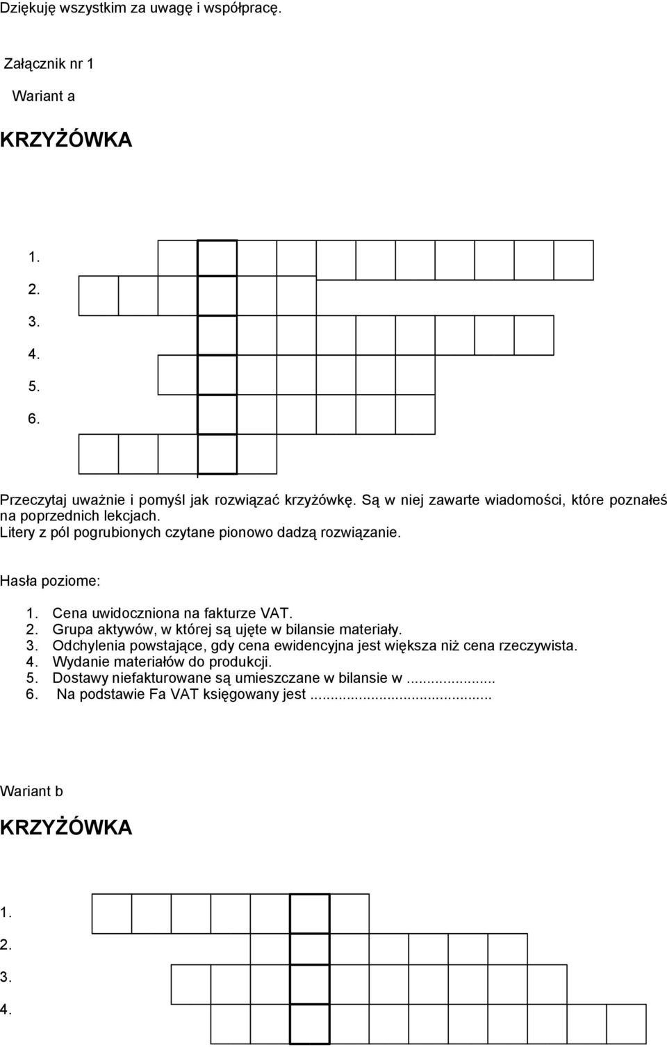 Cena uwidoczniona na fakturze VAT. 2. Grupa aktywów, w której są ujęte w bilansie materiały. 3.