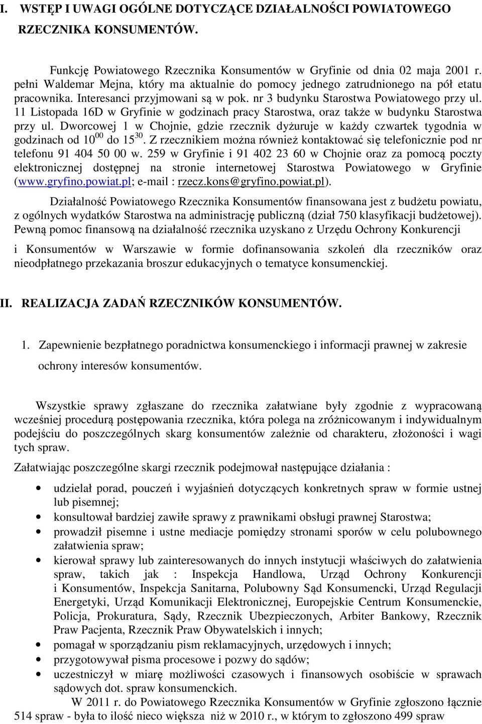 11 Listopada 16D w Gryfinie w godzinach pracy Starostwa, oraz także w budynku Starostwa przy ul. Dworcowej 1 w Chojnie, gdzie rzecznik dyżuruje w każdy czwartek tygodnia w godzinach od 10 00 do 15 30.