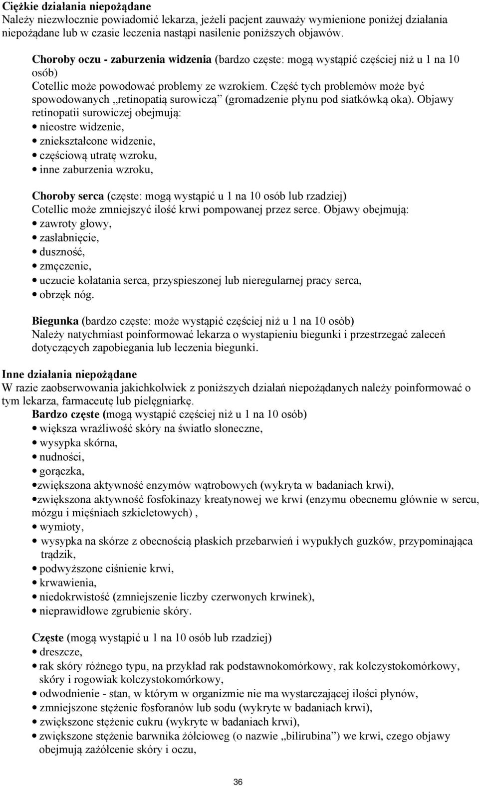 Część tych problemów może być spowodowanych retinopatią surowiczą (gromadzenie płynu pod siatkówką oka).