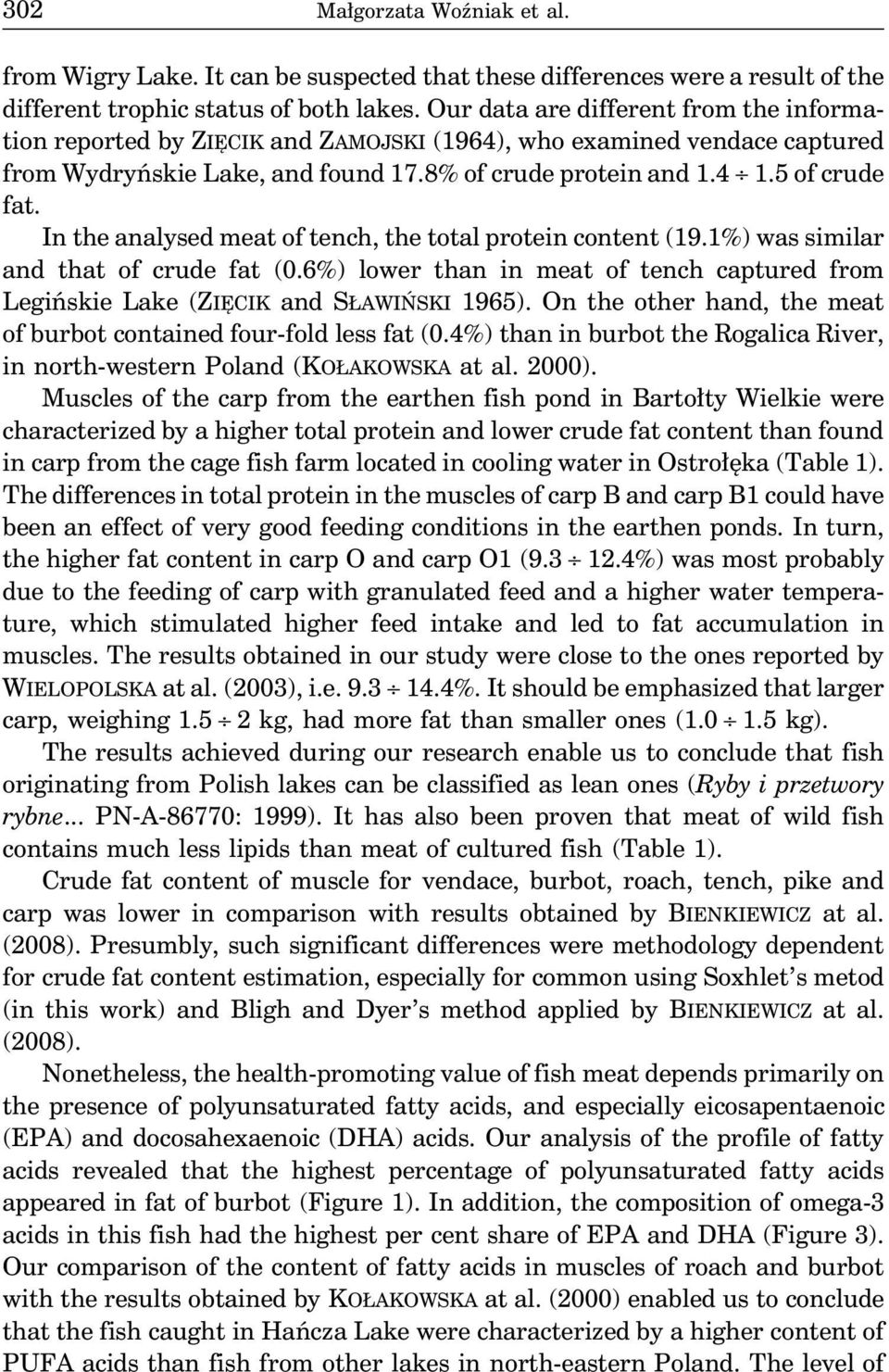 In the analysed meat of tench, the total protein content (19.1%) was similar and that of crude fat (0.6%) lower than in meat of tench captured from Legińskie Lake (ZIĘCIK and SŁAWIŃSKI 1965).
