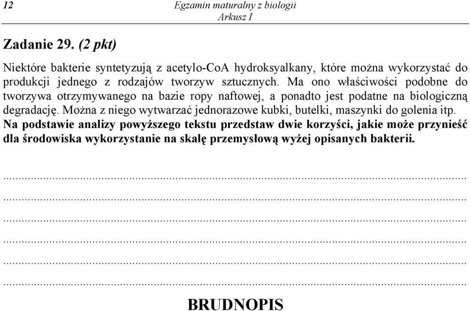 Ma ono właściwości podobne do tworzywa otrzymywanego na bazie ropy naftowej, a ponadto jest podatne na biologiczną degradację.