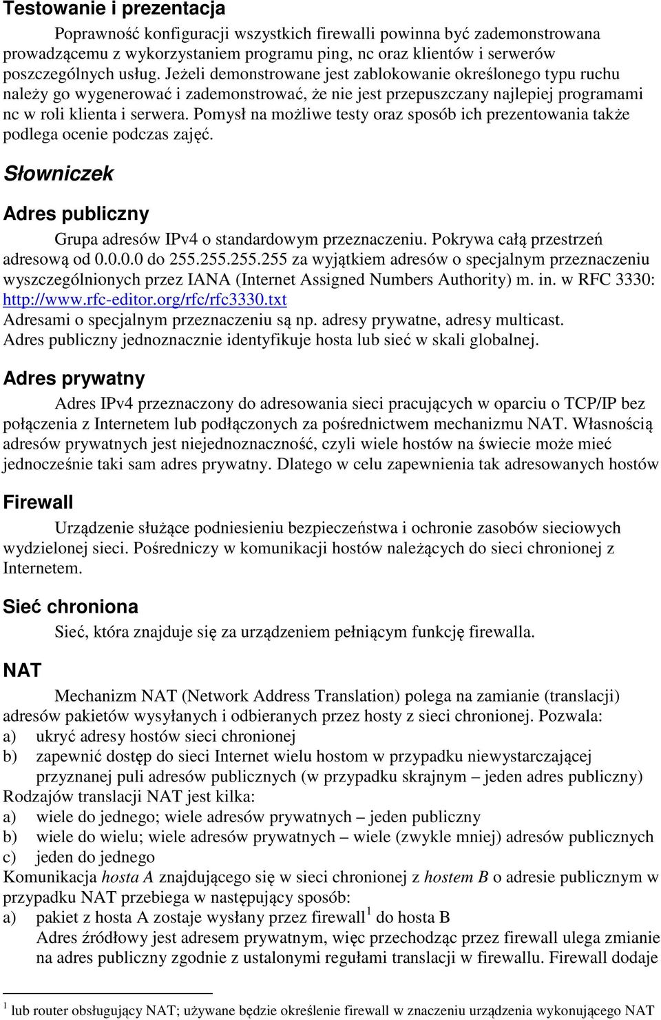 Pomysł na możliwe testy oraz sposób ich prezentowania także podlega ocenie podczas zajęć. Słowniczek Adres publiczny Grupa adresów IPv4 o standardowym przeznaczeniu.