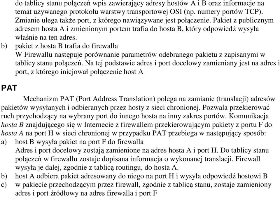 b) pakiet z hosta B trafia do firewalla W Firewallu następuje porównanie parametrów odebranego pakietu z zapisanymi w tablicy stanu połączeń.