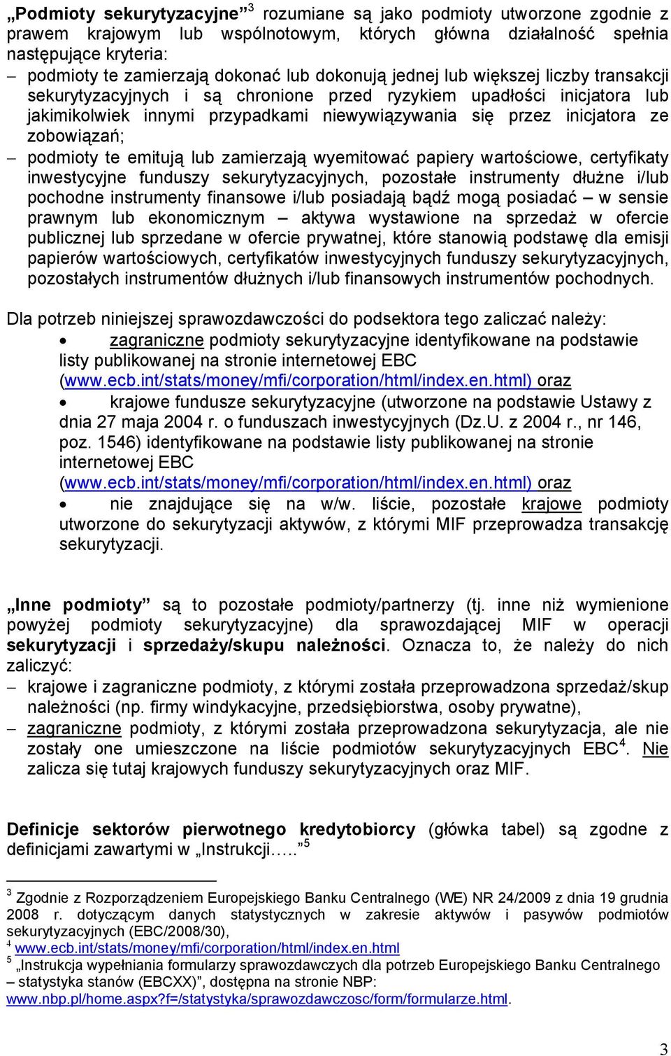 zobowiązań; podmioty te emitują lub zamierzają wyemitować papiery wartościowe, certyfikaty inwestycyjne funduszy sekurytyzacyjnych, pozostałe instrumenty dłużne i/lub pochodne instrumenty finansowe