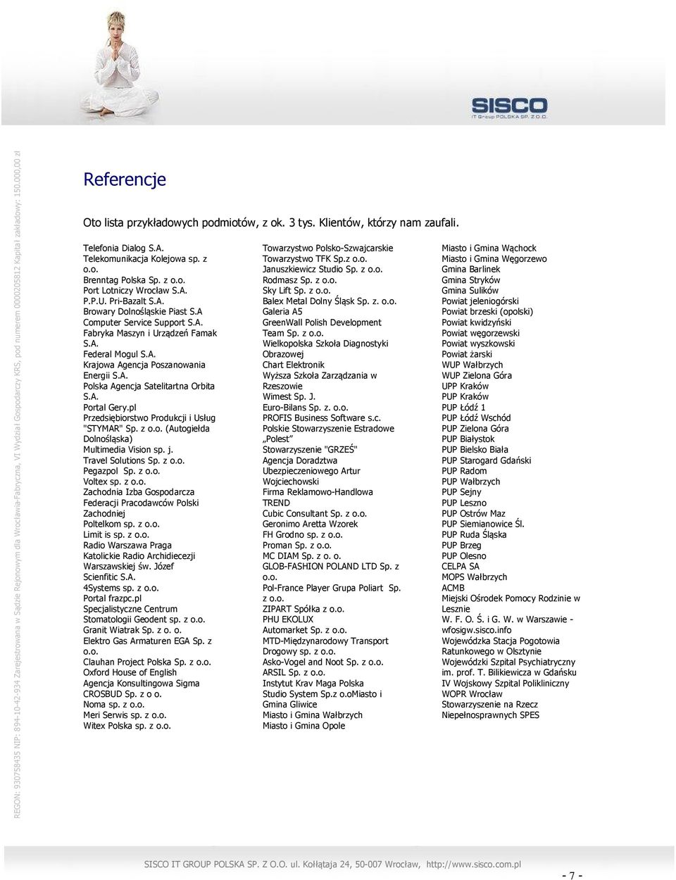 Pri-Bazalt S.A. Brwary Dlnśląskie Piast S.A Cmputer Service Supprt S.A. Fabryka Maszyn i Urządzeń Famak S.A. Federal Mgul S.A. Krajwa Agencja Pszanwania Energii S.A. Plska Agencja Satelitartna Orbita S.