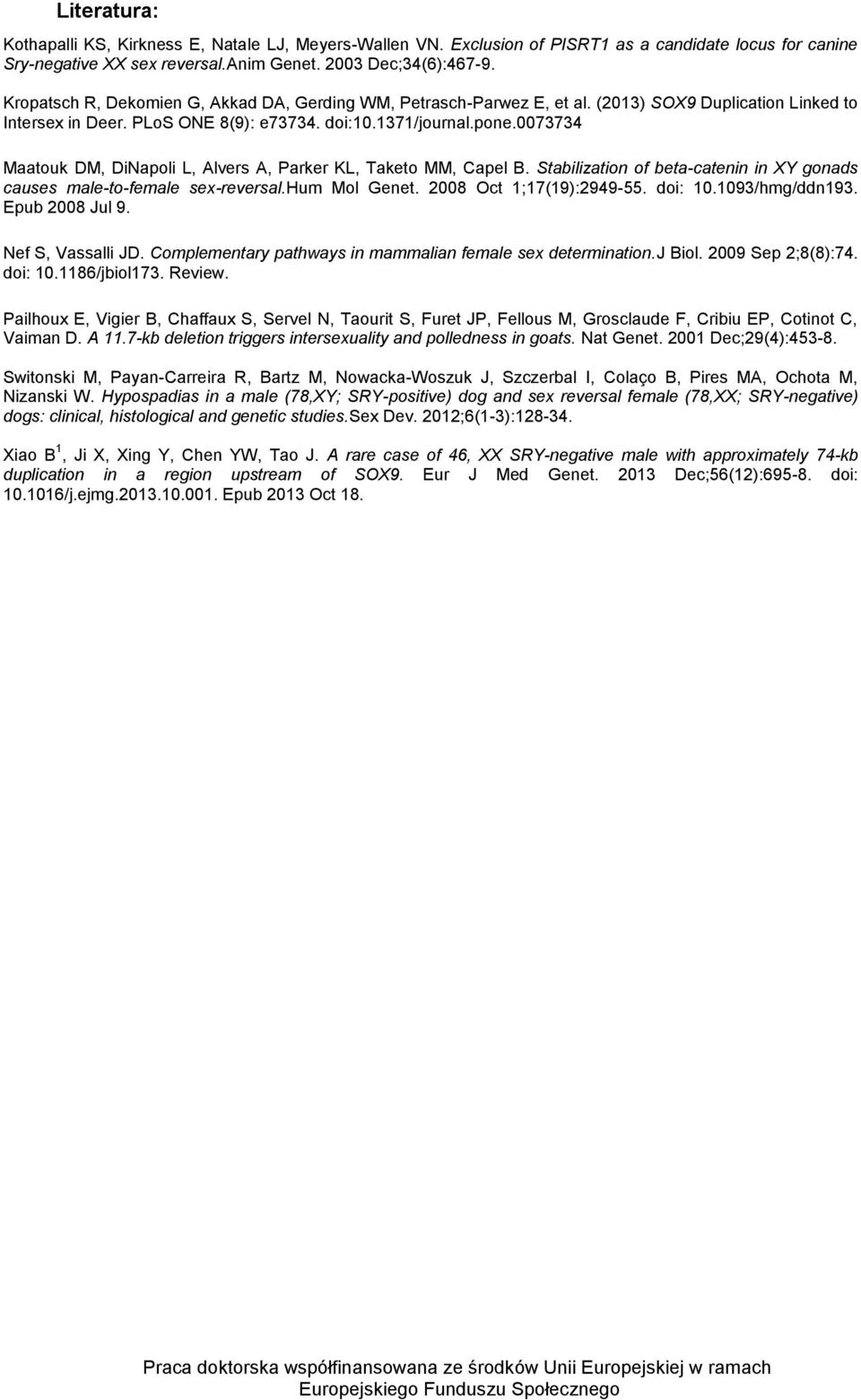 0073734 Maatouk DM, DiNapoli L, Alvers A, Parker KL, Taketo MM, Capel B. Stabilization of beta-catenin in XY gonads causes male-to-female sex-reversal.hum Mol Genet. 2008 Oct 1;17(19):2949-55.