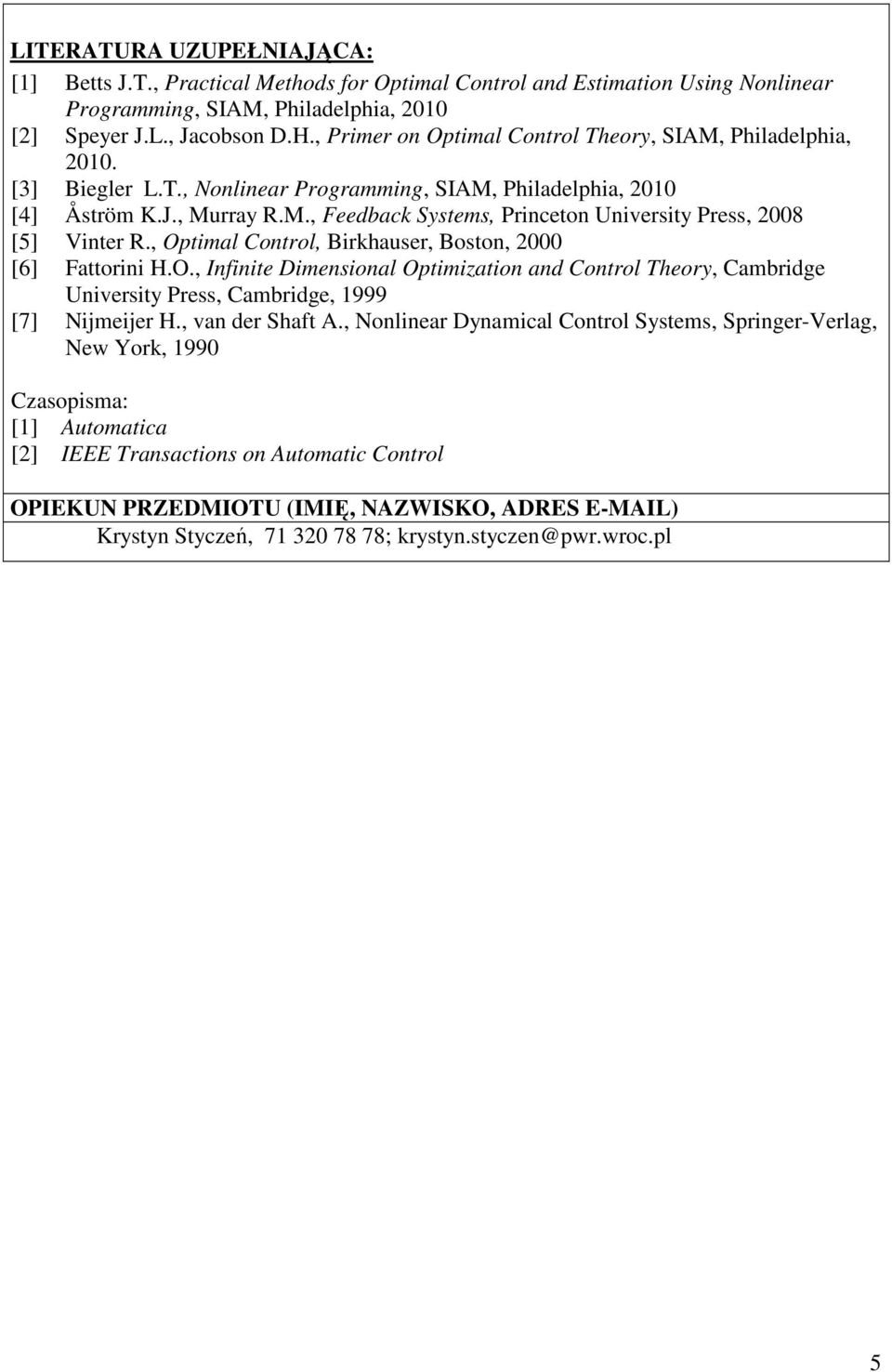 , Optimal Control, Birkhauser, Boston, 000 [6] Fattorini H.O., Infinite Dimensional Optimization and Control Theory, Cambridge University Press, Cambridge, 1999 [7] Nijmeijer H., van der Shaft A.