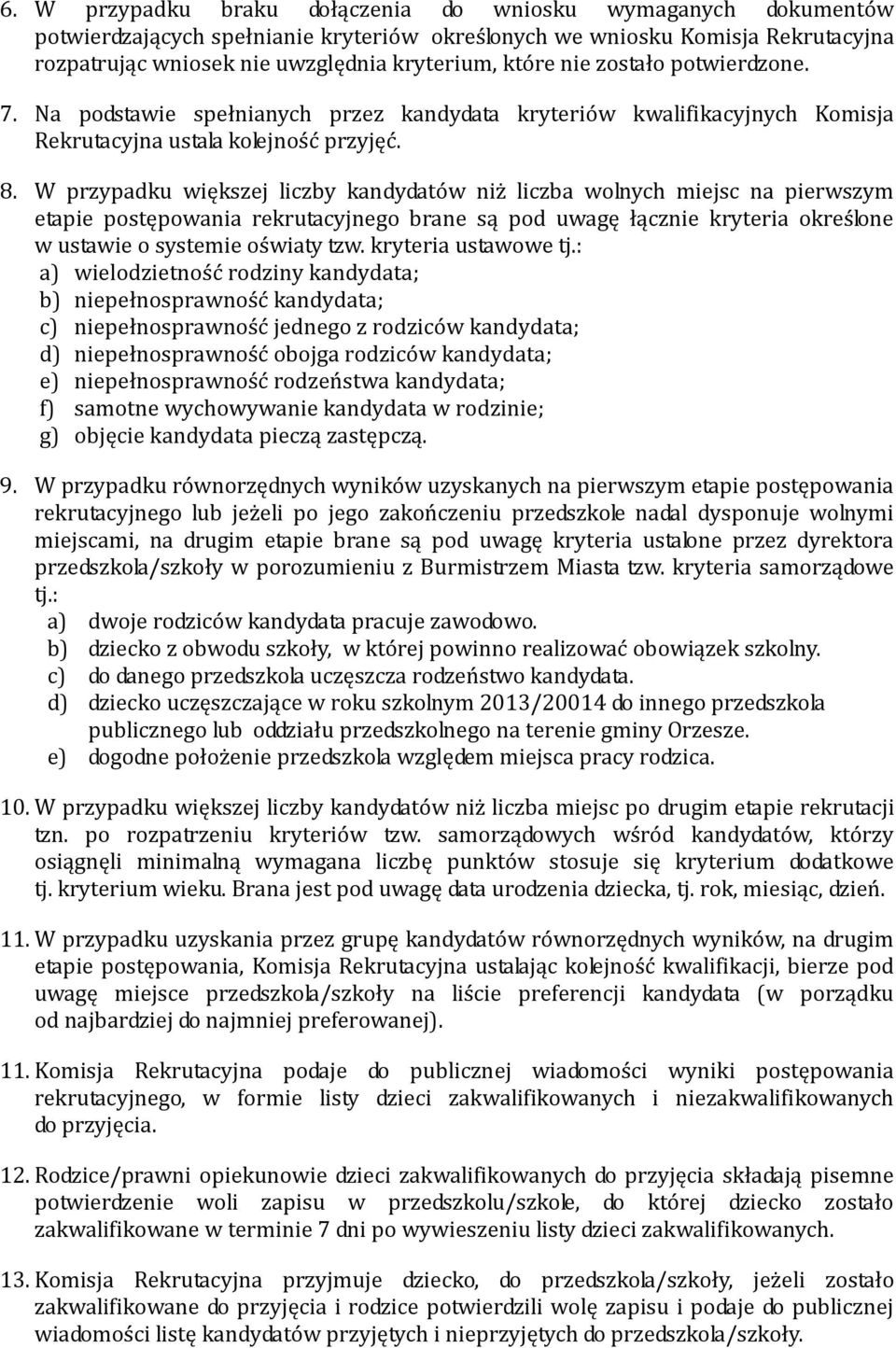 W przypadku większej liczby kandydatów niż liczba wolnych miejsc na pierwszym etapie postępowania rekrutacyjnego brane są pod uwagę łącznie kryteria określone w ustawie o systemie oświaty tzw.