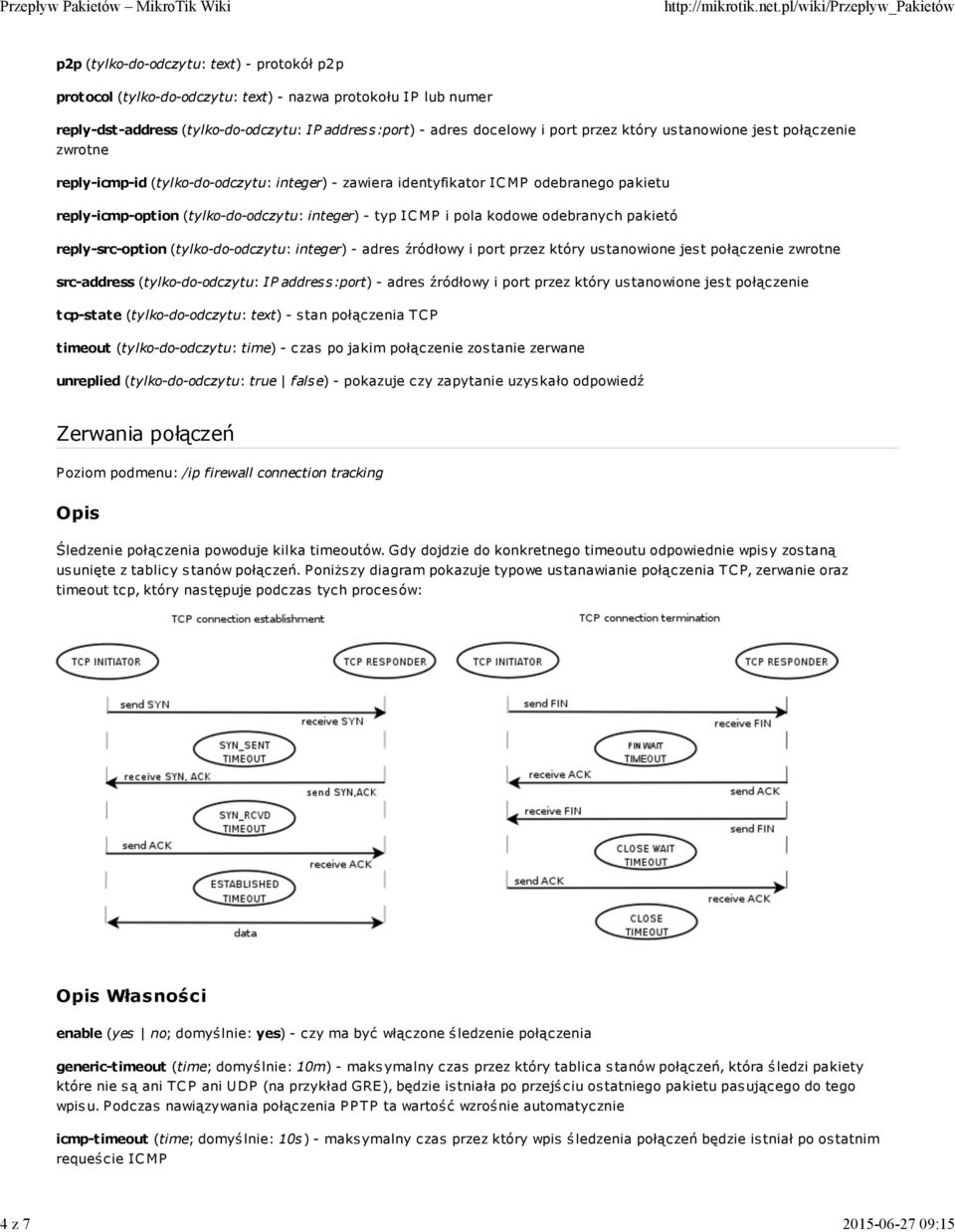 odebranych pakietó reply-src-option (tylko-do-odczytu: integer) - adres źródłowy i port przez który ustanowione jest połączenie zwrotne src-address (tylko-do-odczytu: IP address:port) - adres