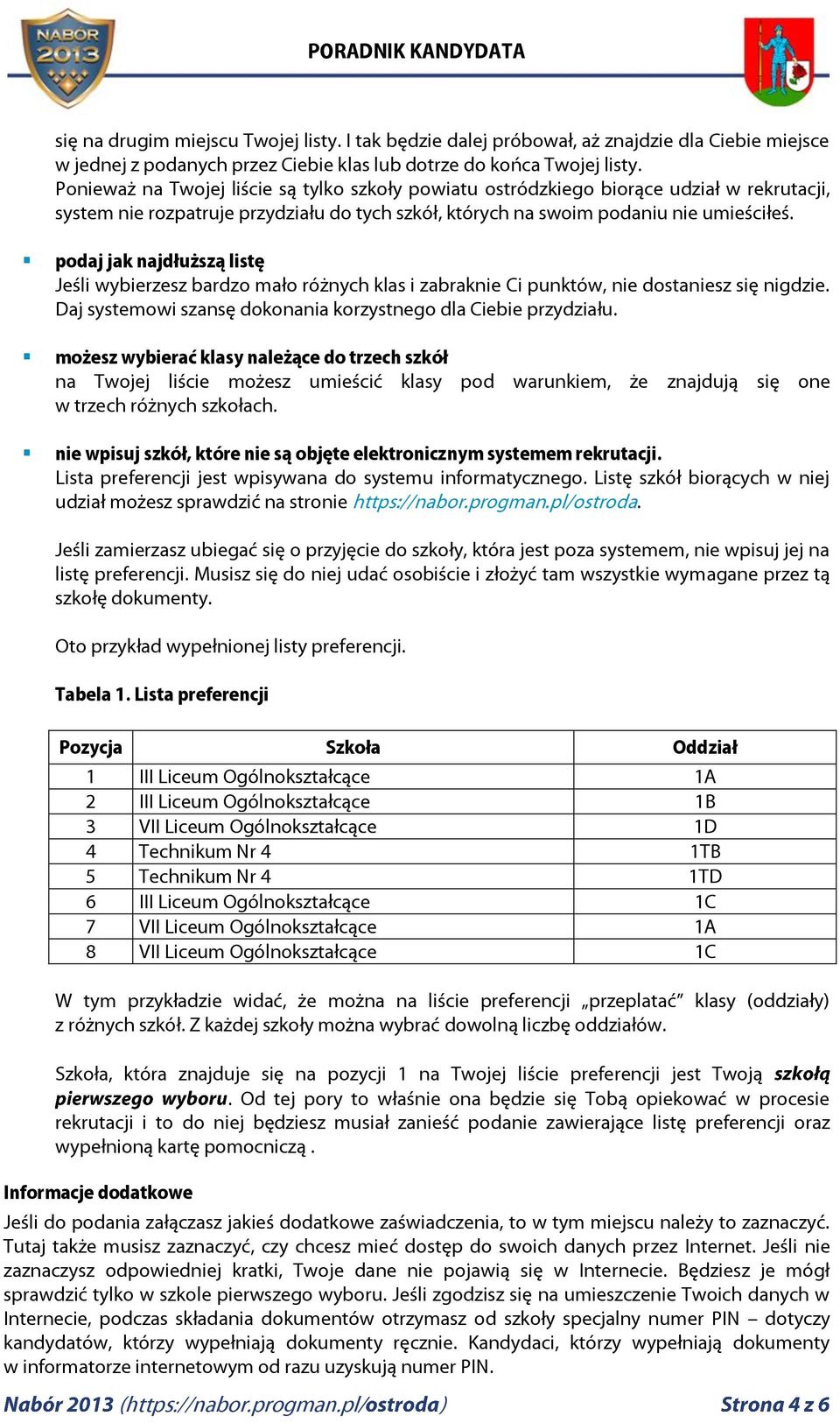 podaj jak najdłuższą listę Jeśli wybierzesz bardzo mało różnych klas i zabraknie Ci punktów, nie dostaniesz się nigdzie. Daj systemowi szansę dokonania korzystnego dla Ciebie przydziału.