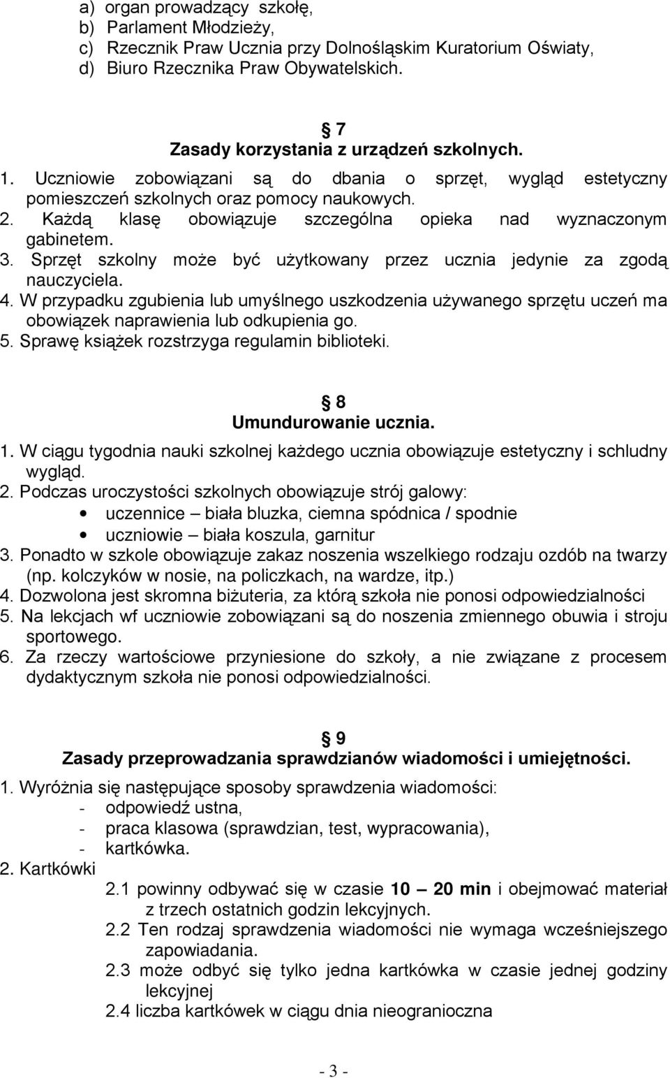 Sprzęt szkolny moŝe być uŝytkowany przez ucznia jedynie za zgodą nauczyciela. 4. W przypadku zgubienia lub umyślnego uszkodzenia uŝywanego sprzętu uczeń ma obowiązek naprawienia lub odkupienia go. 5.