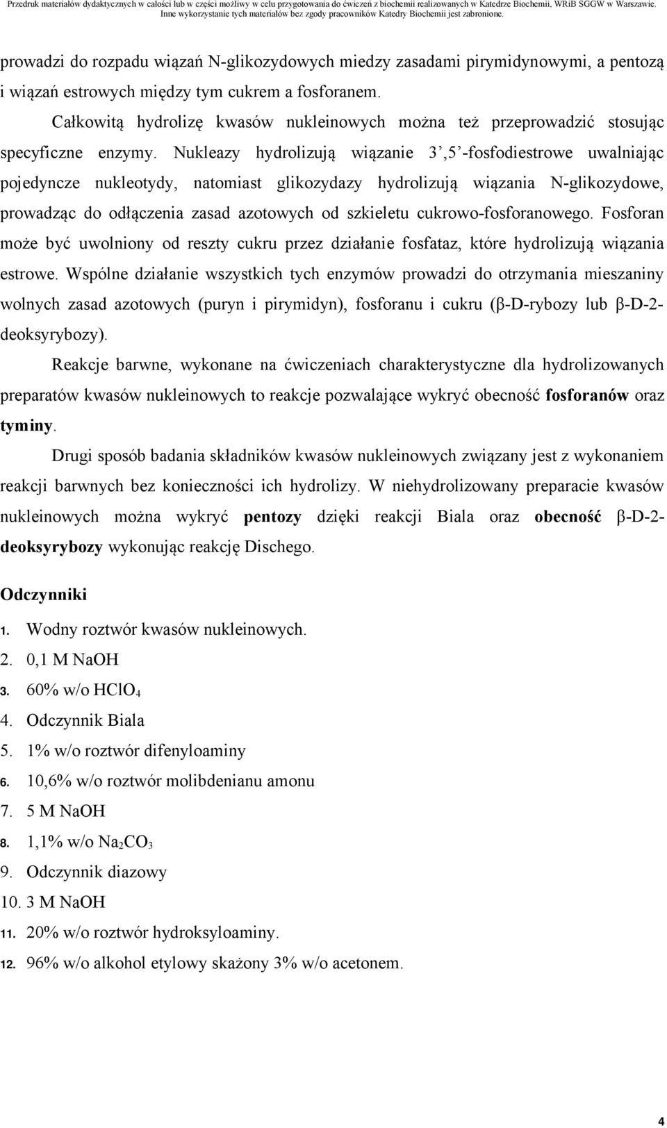 Nukleazy hydrolizują wiązanie 3,5 -fosfodiestrowe uwalniając pojedyncze nukleotydy, natomiast glikozydazy hydrolizują wiązania N-glikozydowe, prowadząc do odłączenia zasad azotowych od szkieletu