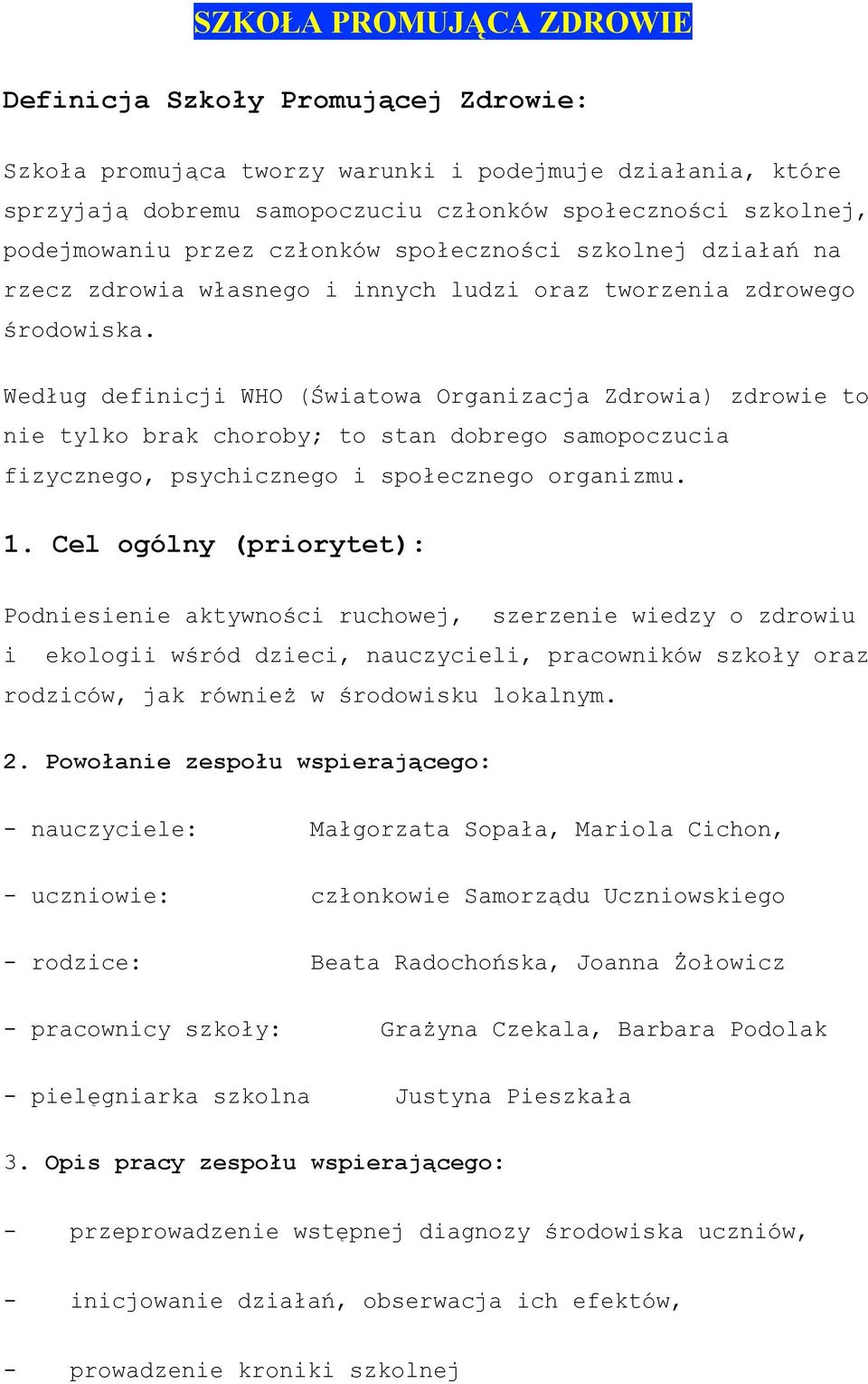 Według definicji WHO (Światowa Organizacja Zdrowia) zdrowie to nie tylko brak choroby; to stan dobrego samopoczucia fizycznego, psychicznego i społecznego organizmu. 1.