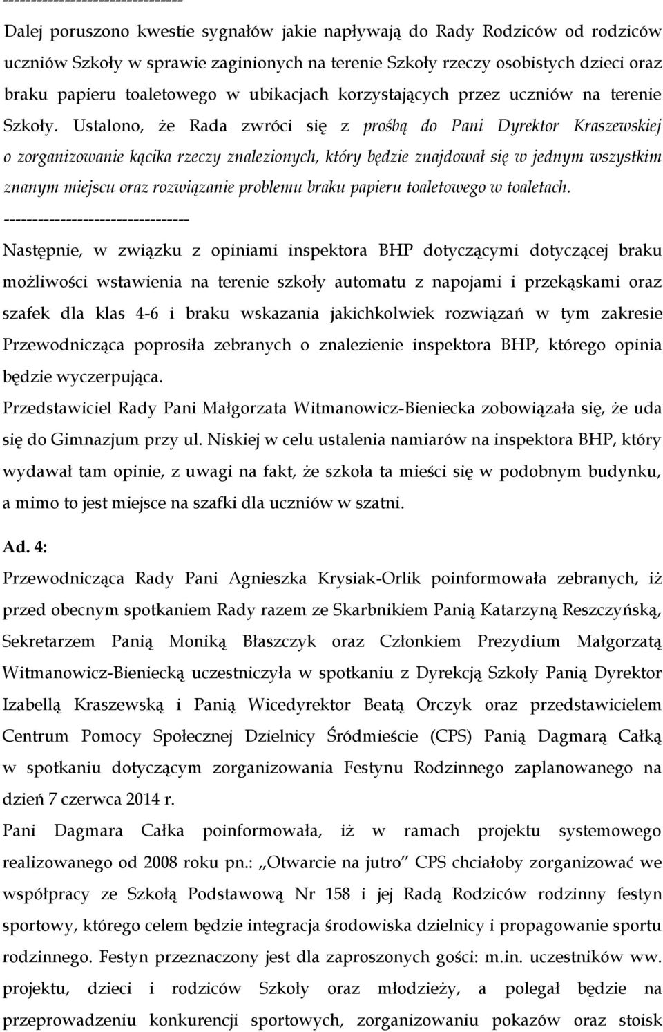 Ustalono, że Rada zwróci się z prośbą do Pani Dyrektor Kraszewskiej o zorganizowanie kącika rzeczy znalezionych, który będzie znajdował się w jednym wszystkim znanym miejscu oraz rozwiązanie problemu