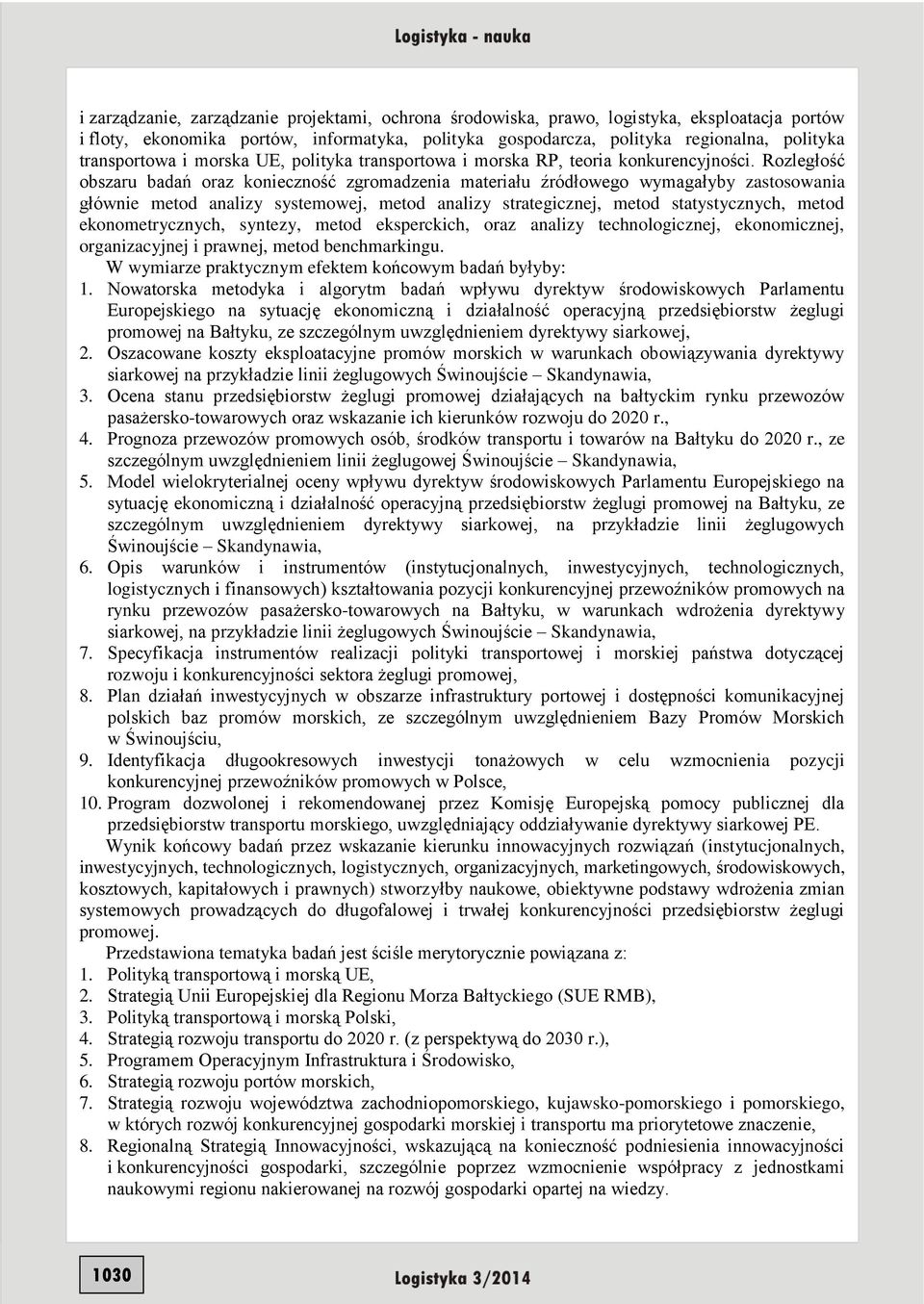 Rozległość obszaru badań oraz konieczność zgromadzenia materiału źródłowego wymagałyby zastosowania głównie metod analizy systemowej, metod analizy strategicznej, metod statystycznych, metod