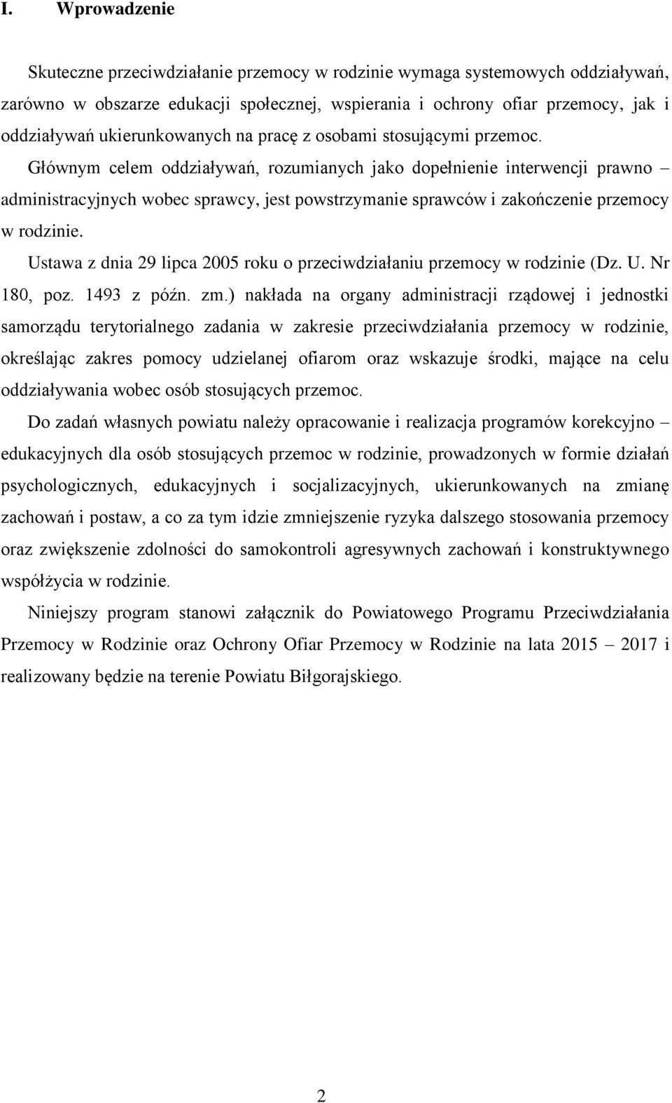 Głównym celem oddziaływań, rozumianych jako dopełnienie interwencji prawno administracyjnych wobec sprawcy, jest powstrzymanie sprawców i zakończenie przemocy w rodzinie.