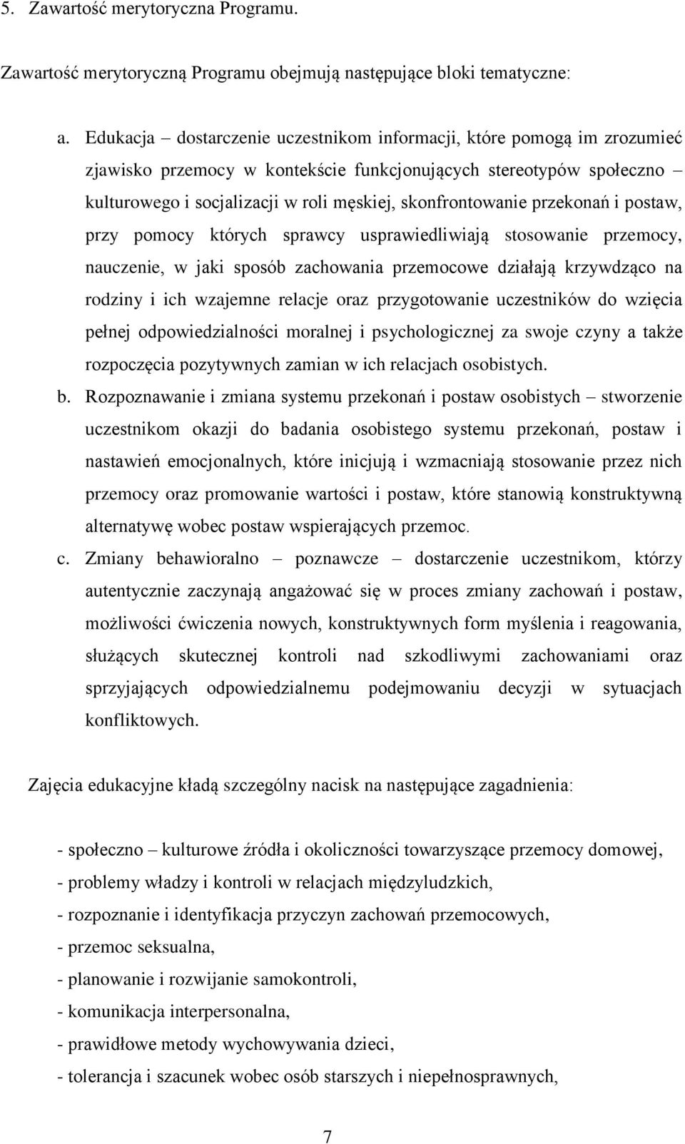 przekonań i postaw, przy pomocy których sprawcy usprawiedliwiają stosowanie przemocy, nauczenie, w jaki sposób zachowania przemocowe działają krzywdząco na rodziny i ich wzajemne relacje oraz