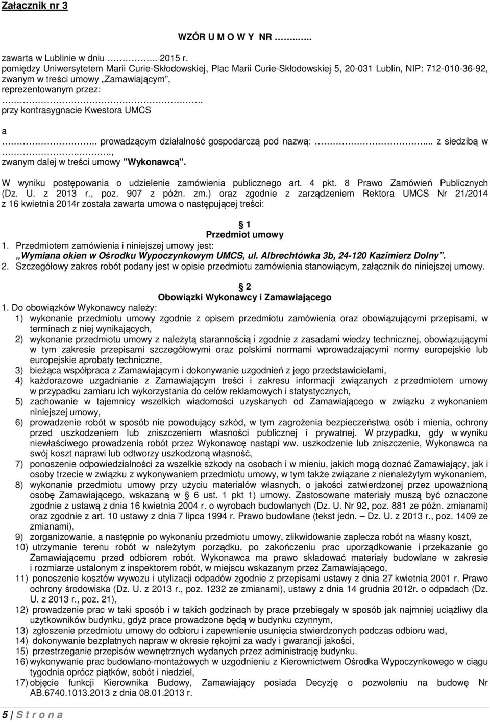 przy kontrasygnacie Kwestora UMCS a.. prowadzącym działalność gospodarczą pod nazwą:... z siedzibą w...., zwanym dalej w treści umowy "Wykonawcą".