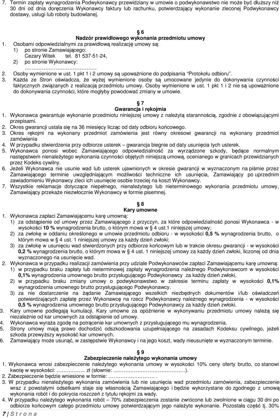 Osobami odpowiedzialnymi za prawidłową realizację umowy są: 1) po stronie Zamawiającego: Cezary Witek tel. 81 537-51-24, 2) po stronie Wykonawcy: 2. Osoby wymienione w ust.